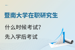  暨南大學(xué)在職研究生什么時候考試？先入學(xué)后考試