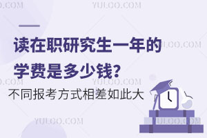 讀在職研究生一年的學(xué)費是多少錢？不同報考方式相差如此大