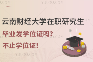 云南財經(jīng)大學在職研究生畢業(yè)發(fā)學位證嗎？不止學位證！