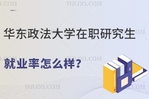 華東政法大學(xué)在職研究生就業(yè)率怎么樣？多個職業(yè)方向可選擇